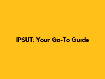 IPSUT: Your Go-To Guide