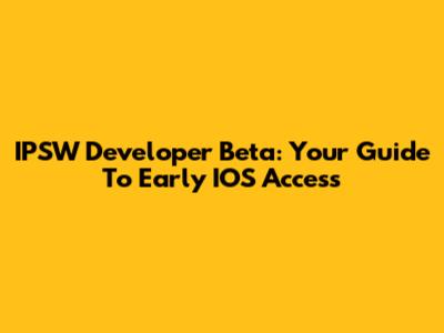 IPSW Developer Beta: Your Guide To Early IOS Access