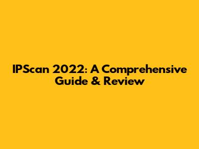 IPScan 2022: A Comprehensive Guide & Review