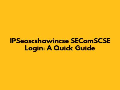 IPSeoscshawincse SEComSCSE Login: A Quick Guide