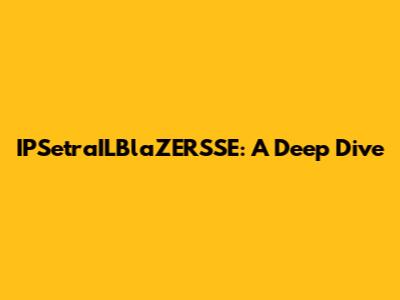 IPSetraILBlaZERSSE: A Deep Dive