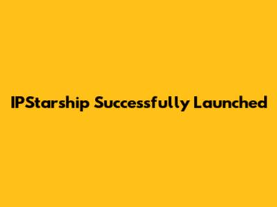 IPStarship Successfully Launched