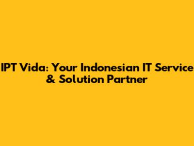 IPT Vida: Your Indonesian IT Service & Solution Partner