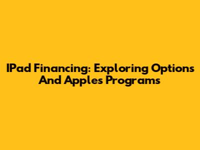 IPad Financing: Exploring Options And Apple's Programs