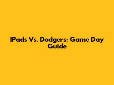 IPads Vs. Dodgers: Game Day Guide