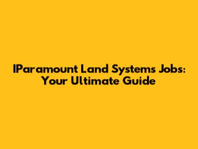 IParamount Land Systems Jobs: Your Ultimate Guide