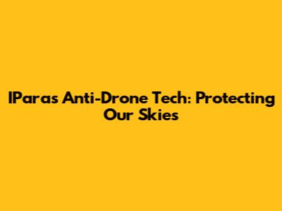 IParas Anti-Drone Tech: Protecting Our Skies