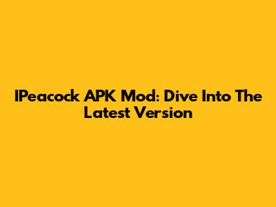 IPeacock APK Mod: Dive Into The Latest Version