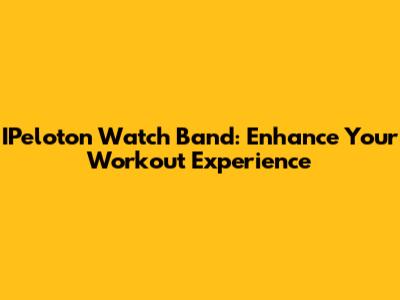 IPeloton Watch Band: Enhance Your Workout Experience