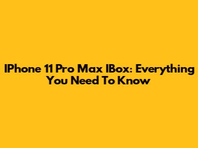 IPhone 11 Pro Max IBox: Everything You Need To Know