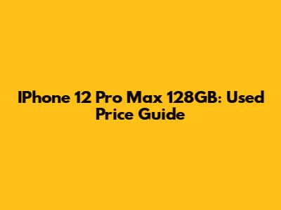 IPhone 12 Pro Max 128GB: Used Price Guide