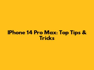 IPhone 14 Pro Max: Top Tips & Tricks