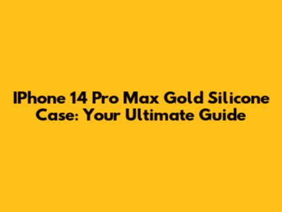 IPhone 14 Pro Max Gold Silicone Case: Your Ultimate Guide