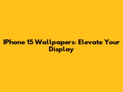 IPhone 15 Wallpapers: Elevate Your Display