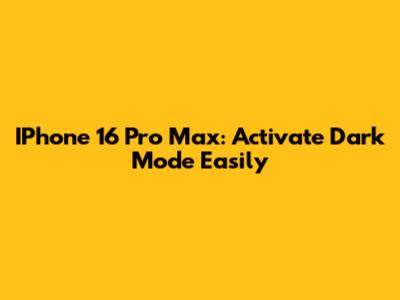 IPhone 16 Pro Max: Activate Dark Mode Easily