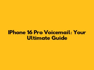 IPhone 16 Pro Voicemail: Your Ultimate Guide
