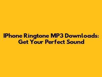 IPhone Ringtone MP3 Downloads: Get Your Perfect Sound