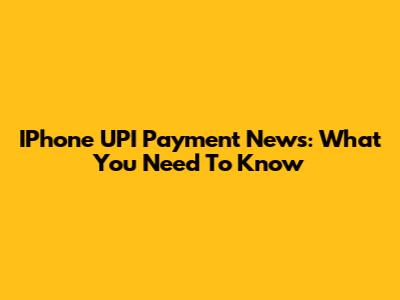 IPhone UPI Payment News: What You Need To Know