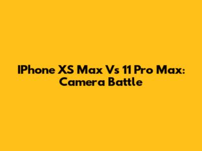 IPhone XS Max Vs 11 Pro Max: Camera Battle