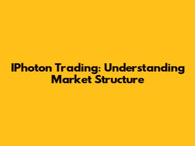 IPhoton Trading: Understanding Market Structure