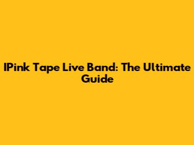 IPink Tape Live Band: The Ultimate Guide