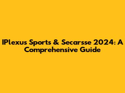 IPlexus Sports & Secarsse 2024: A Comprehensive Guide