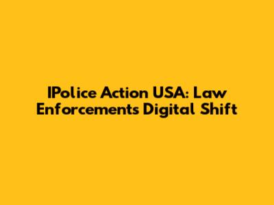 IPolice Action USA: Law Enforcement's Digital Shift