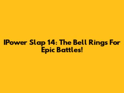 IPower Slap 14: The Bell Rings For Epic Battles!