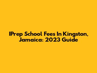 IPrep School Fees In Kingston, Jamaica: 2023 Guide