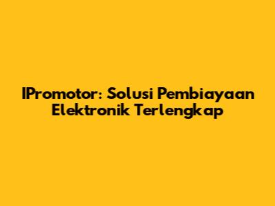 IPromotor: Solusi Pembiayaan Elektronik Terlengkap