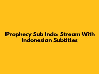 IProphecy Sub Indo: Stream With Indonesian Subtitles