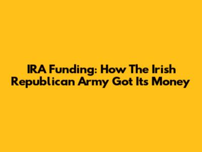 IRA Funding: How The Irish Republican Army Got Its Money