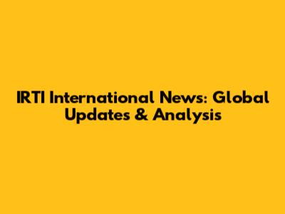 IRTI International News: Global Updates & Analysis