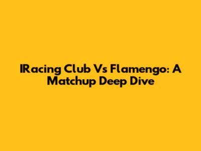 IRacing Club Vs Flamengo: A Matchup Deep Dive