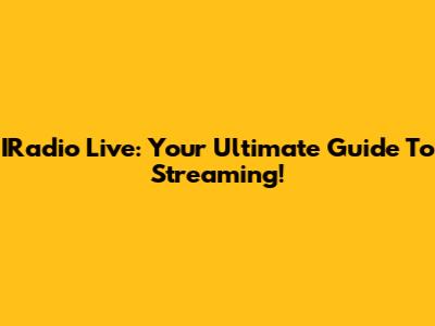 IRadio Live: Your Ultimate Guide To Streaming!