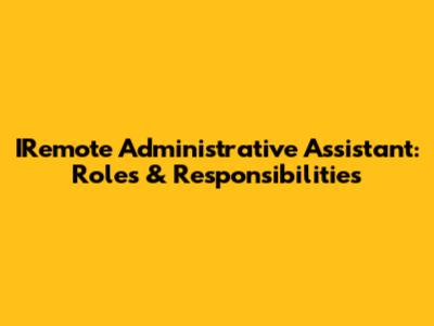 IRemote Administrative Assistant: Roles & Responsibilities