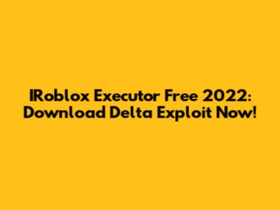 IRoblox Executor Free 2022: Download Delta Exploit Now!