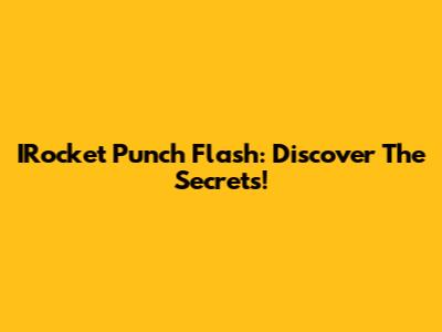 IRocket Punch Flash: Discover The Secrets!