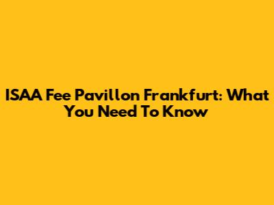 ISAA Fee Pavillon Frankfurt: What You Need To Know