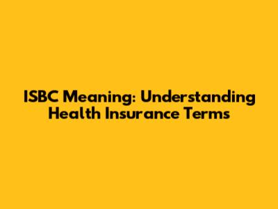 ISBC Meaning: Understanding Health Insurance Terms