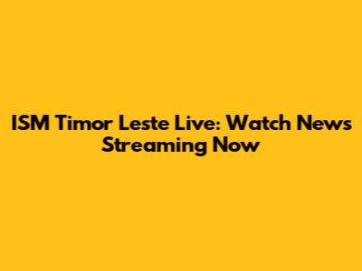 ISM Timor Leste Live: Watch News Streaming Now