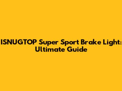 ISNUGTOP Super Sport Brake Light: Ultimate Guide