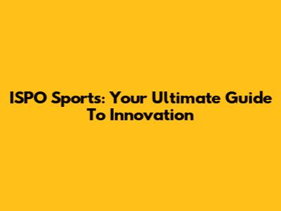 ISPO Sports: Your Ultimate Guide To Innovation