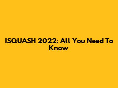 ISQUASH 2022: All You Need To Know