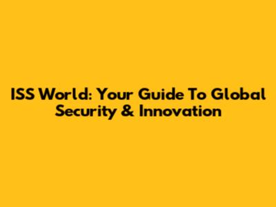ISS World: Your Guide To Global Security & Innovation