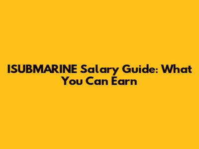 ISUBMARINE Salary Guide: What You Can Earn