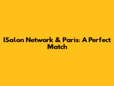 ISalon Network & Paris: A Perfect Match