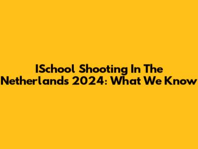 ISchool Shooting In The Netherlands 2024: What We Know