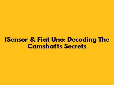 ISensor & Fiat Uno: Decoding The Camshaft's Secrets