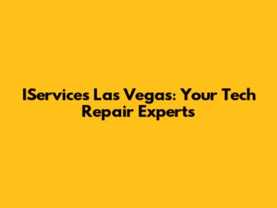IServices Las Vegas: Your Tech Repair Experts